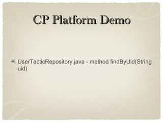 CP Platform DemoCP Platform Demo
UserTacticRepository.java - method findByUid(String
uid)
 