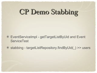 CP Demo StabbingCP Demo Stabbing
EventServiceImpl - getTargetListByUid and Event
ServiceTest
stabbing - targetListRepository.findByUid(_) >> users
 