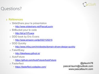 Références
SlideShare pour la présentation
• http://www.slideshare.net/PascalLaurin
BitBucket pour le code
• http://bit.ly/1ITLwca
DDD book by Eric Evans
• http://www.amazon.ca/dp/0321125215
DDD Quickly
• http://www.infoq.com/minibooks/domain-driven-design-quickly
FakeItEasy
• http://fakeiteasy.github.io/
AutoFixture
• https://github.com/AutoFixture/AutoFixture
Fasterflect
• https://fasterflect.codeplex.com/
Questions?
@plaurin78
pascal.laurin@outlook.com
www.pascallaurin.com
 