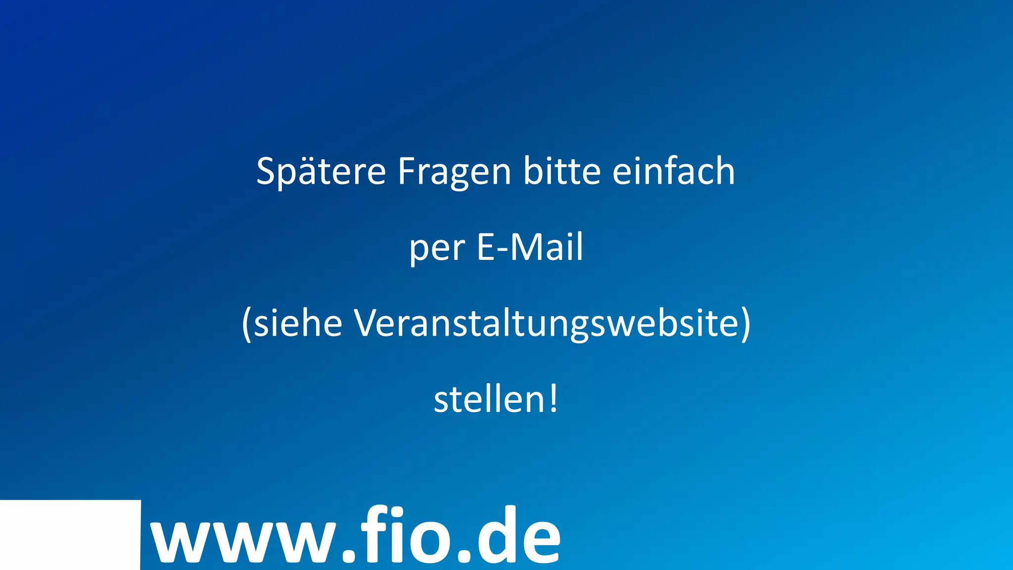 FIO® SYSTEMS AG



  Spätere Fragen bitte einfach
           per E-Mail
  (siehe Veranstaltungswebsite)
            stellen!


www.fio.de
 