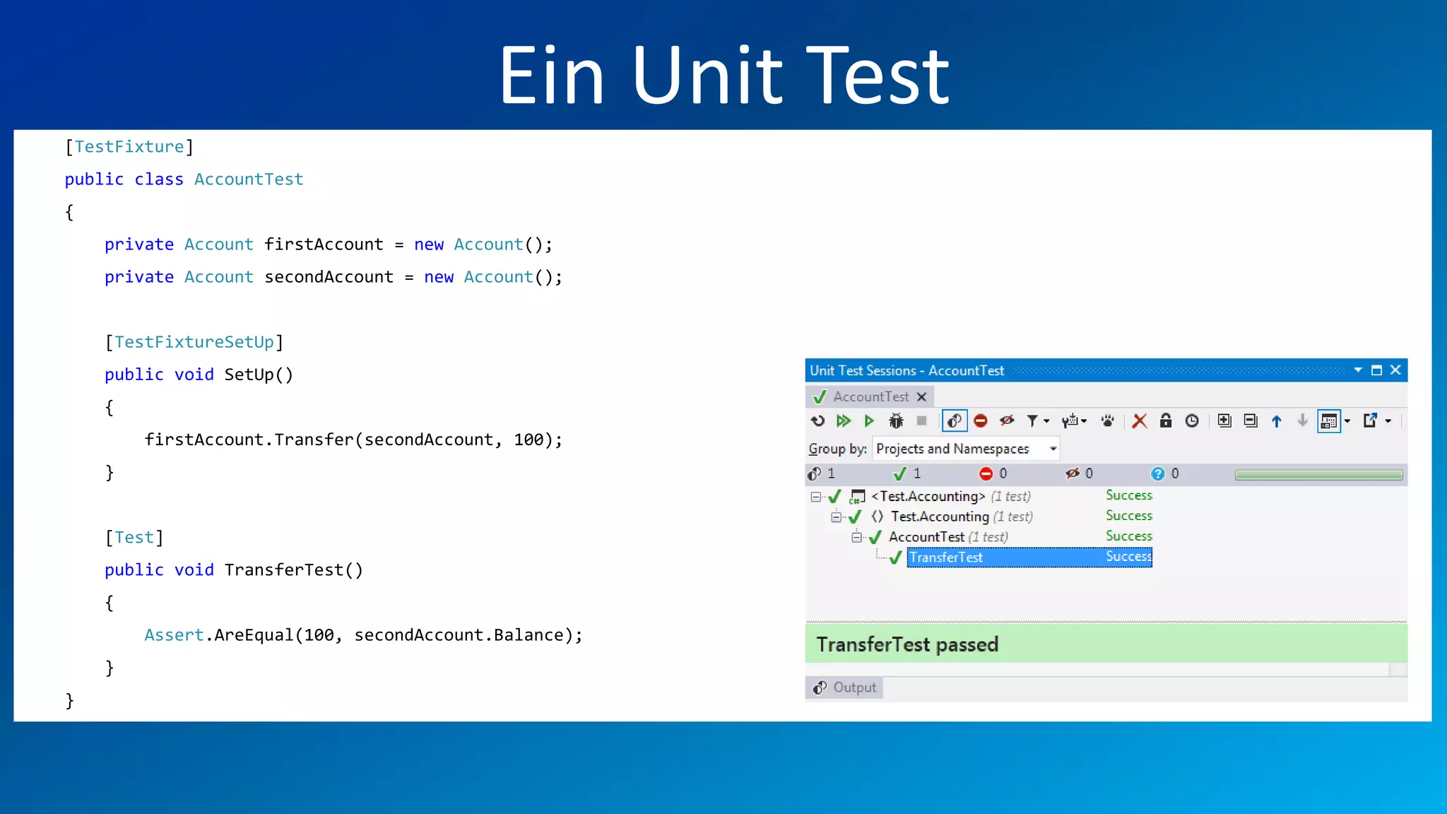 FIO® SYSTEMS AG
                                           Ein Unit Test
[TestFixture]
public class AccountTest
{
    private Account firstAccount = new Account();
    private Account secondAccount = new Account();


    [TestFixtureSetUp]
    public void SetUp()
    {
        firstAccount.Transfer(secondAccount, 100);
    }


    [Test]
    public void TransferTest()
    {
        Assert.AreEqual(100, secondAccount.Balance);
    }
}
 