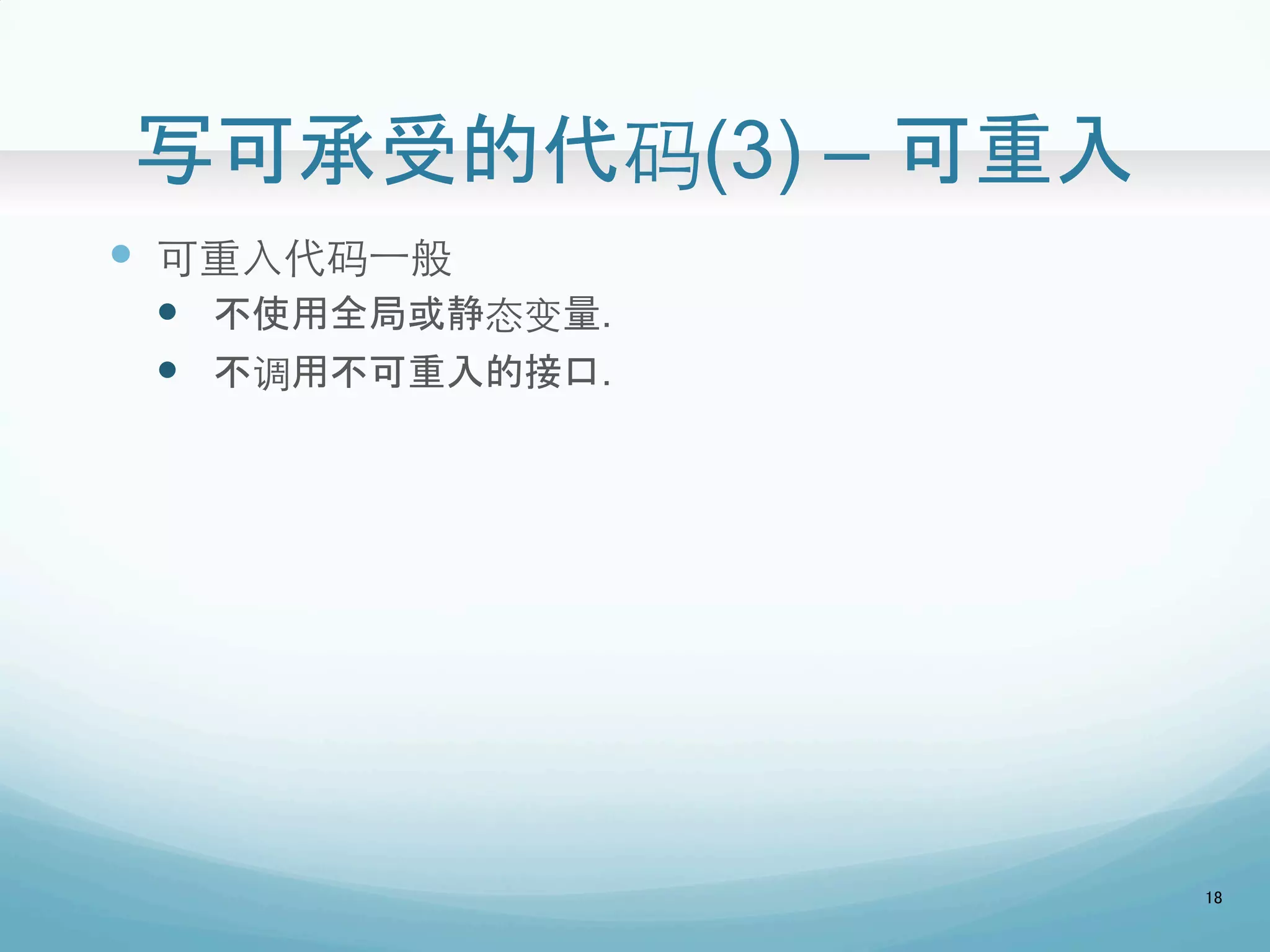 写可承受的代码(3) – 可重入	
—  可重⼊入代码⼀一般
—  不使用全局或静态变量.
—  不调用不可重入的接口.
18
 