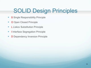 SOLID Design Principles	
?? S Single Responsibility Principle
?? O Open Closed Principle
?? L Liskov Substitution Principle
?? I Interface Segregation Principle
?? D Dependency Inversion Principle	
20
 
