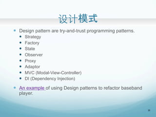 ģʽ	
?? Design pattern are try-and-trust programming patterns.
?? Strategy
?? Factory
?? State
?? Observer
?? Proxy
?? Adaptor
?? MVC (Modal-View-Controller)
?? DI (Dependency Injection)
?? An example of using Design patterns to refactor baseband
player.
22
 