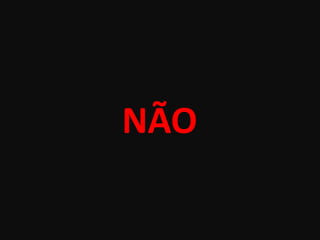 NÃO
 