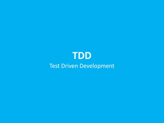 TDD
Test Driven Development
 