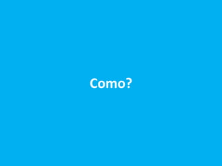 Como?
 