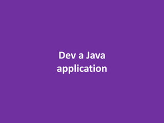Dev a Java
application
 