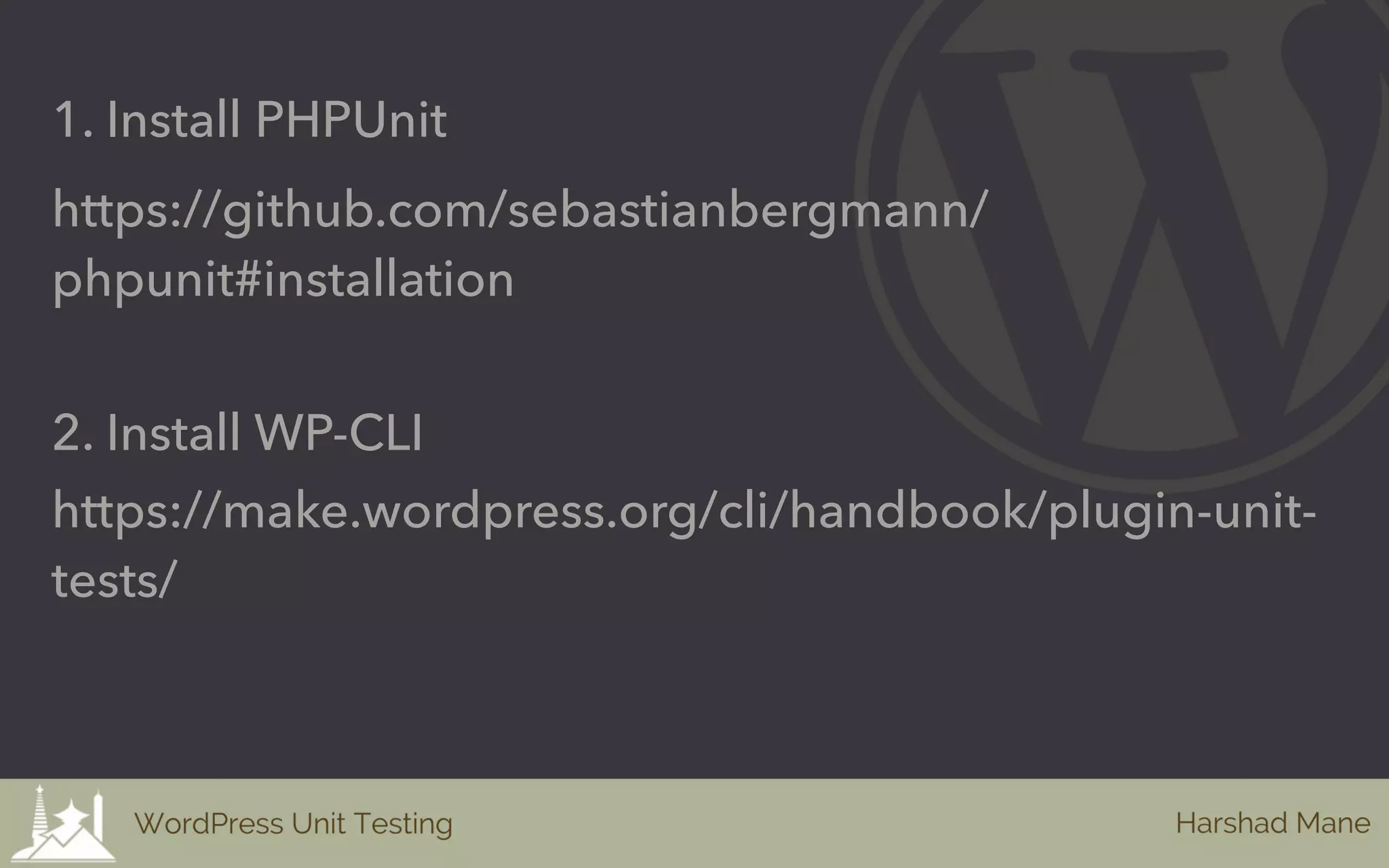 1. Install PHPUnit
https://github.com/sebastianbergmann/
phpunit#installation
2. Install WP-CLI
https://make.wordpress.org/cli/handbook/plugin-unit-
tests/
 