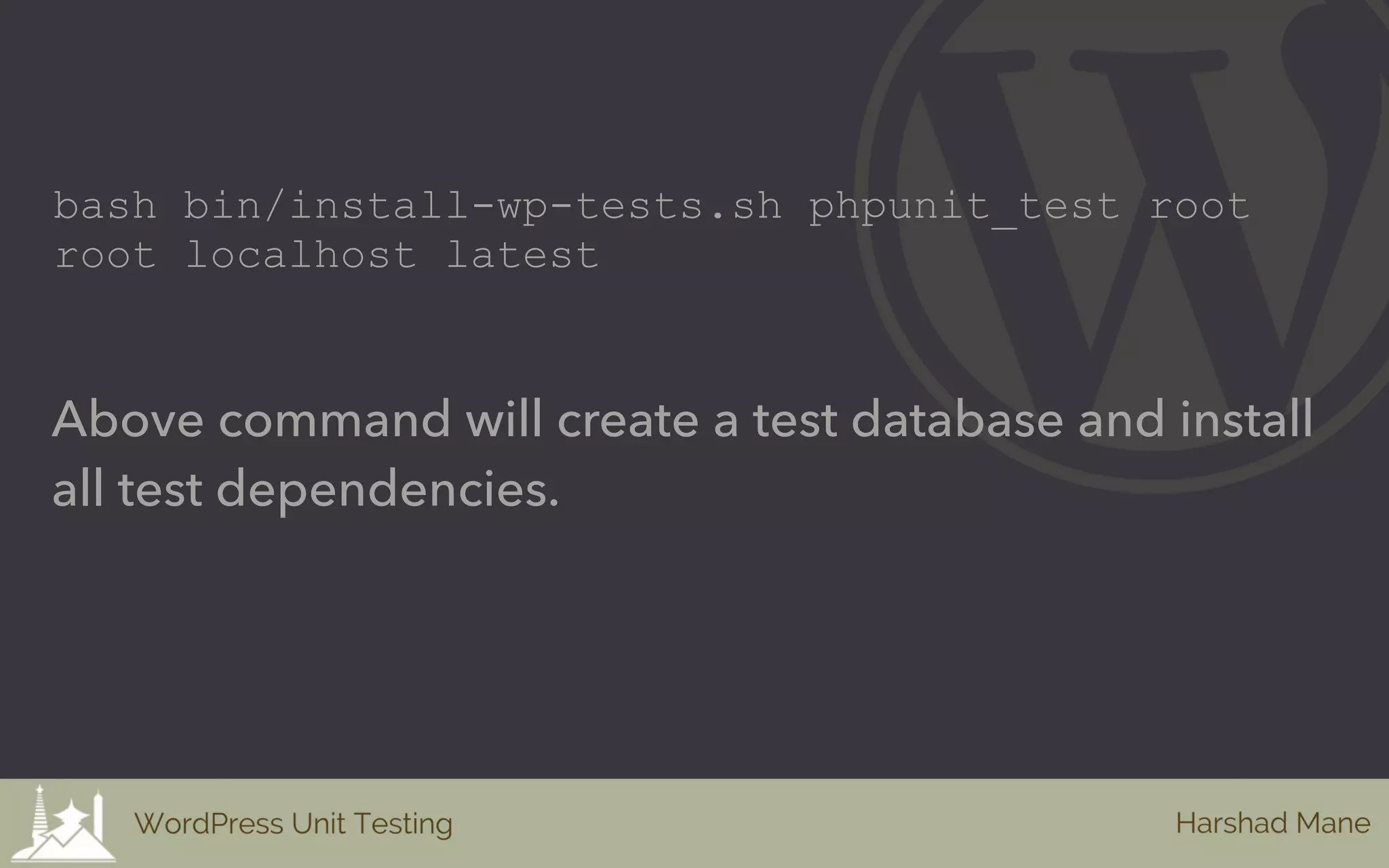 bash bin/install-wp-tests.sh phpunit_test root
root localhost latest
Above command will create a test database and install
all test dependencies.
 