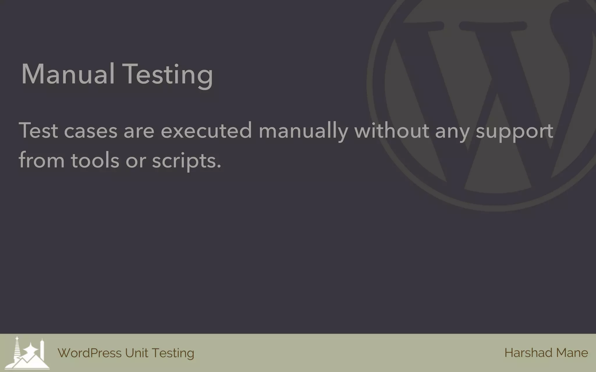 Test cases are executed manually without any support
from tools or scripts.
Manual Testing
 