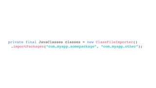private final JavaClasses classes = new ClassFileImporter()
.importPackages(“com.myapp.somepackage”, “com.myapp.other”);
 