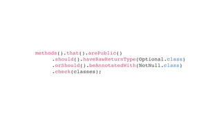 .should().haveRawReturnType(Optional.class)
.orShould().beAnnotatedWith(NotNull.class)
.check(classes);
methods().that().arePublic()
 