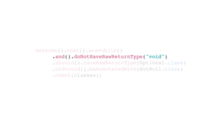.should().haveRawReturnType(Optional.class)
.orShould().beAnnotatedWith(NotNull.class)
.check(classes);
methods().that().arePublic()
.and().doNotHaveRawReturnType("void")
 