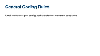 General Coding Rules
Small number of pre-configured rules to test common conditions
 