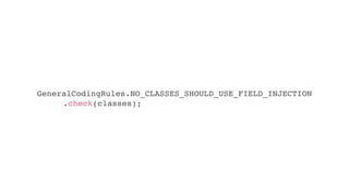 GeneralCodingRules.NO_CLASSES_SHOULD_USE_FIELD_INJECTION
.check(classes);
 