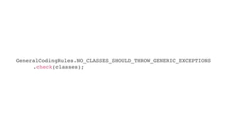 GeneralCodingRules.NO_CLASSES_SHOULD_THROW_GENERIC_EXCEPTIONS
.check(classes);
 