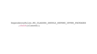 DependencyRules.NO_CLASSES_SHOULD_DEPEND_UPPER_PACKAGES
.check(classes);
 