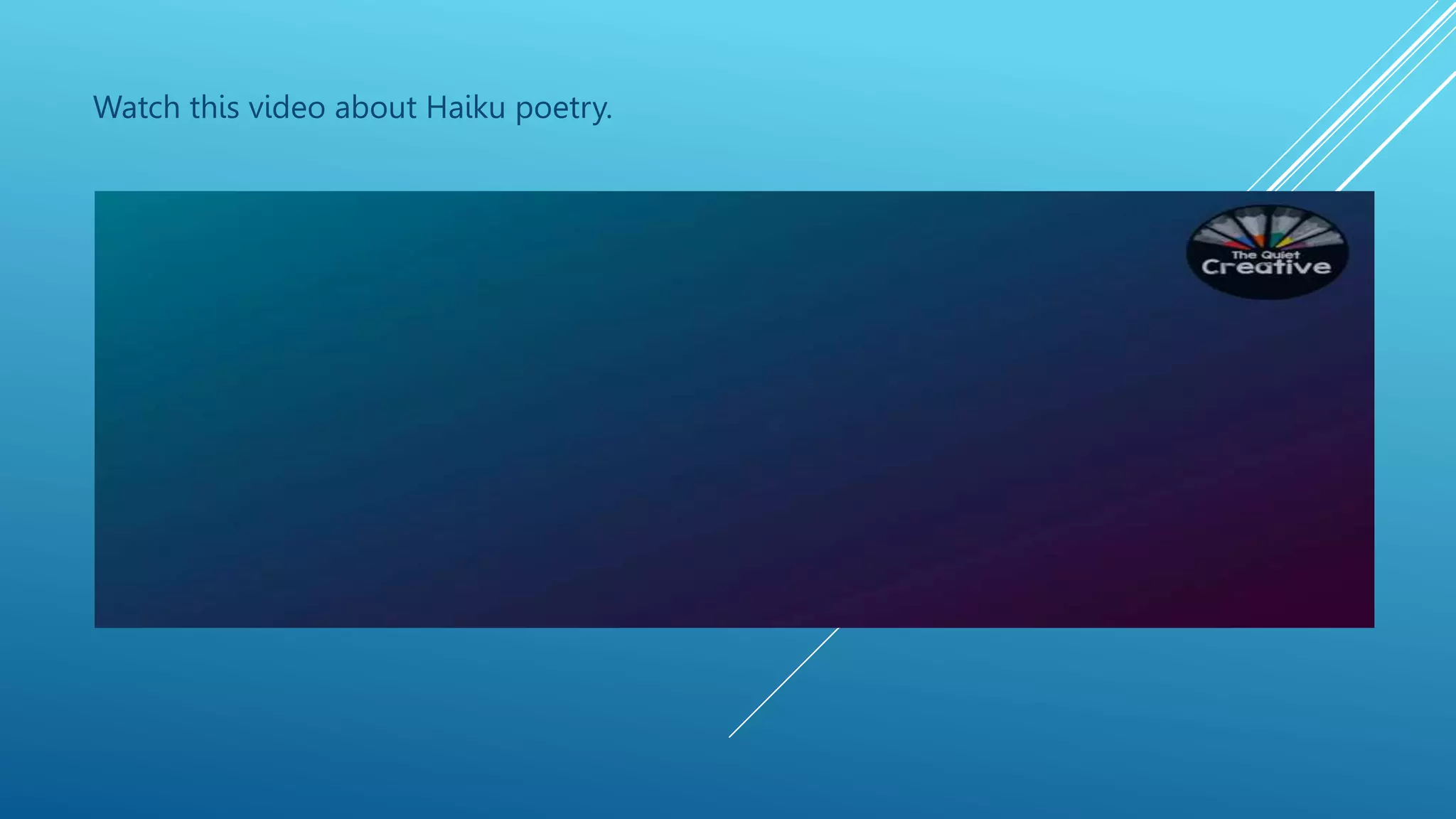 Watch this video about Haiku poetry.