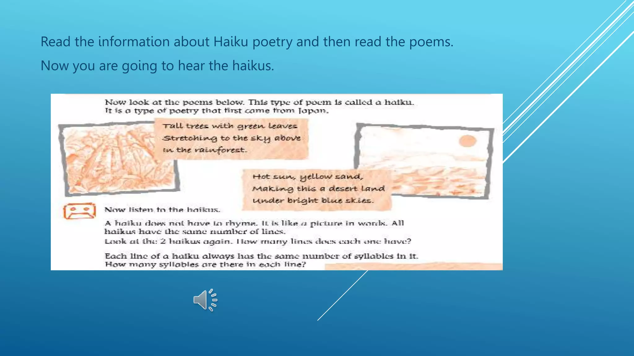 Read the information about Haiku poetry and then read the poems.
Now you are going to hear the haikus.
