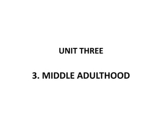 UNIT THREE
3. MIDDLE ADULTHOOD
 