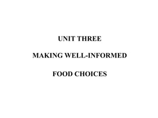 UNIT THREE
MAKING WELL-INFORMED
FOOD CHOICES
 