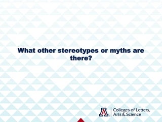 What other stereotypes or myths are
there?
 