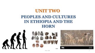 UNIT TWO
PEOPLES AND CULTURES
IN ETHIOPIA AND THE
HORN
Hist. 1101 1
 