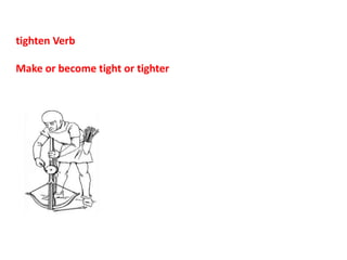 tighten Verb
Make or become tight or tighter
 