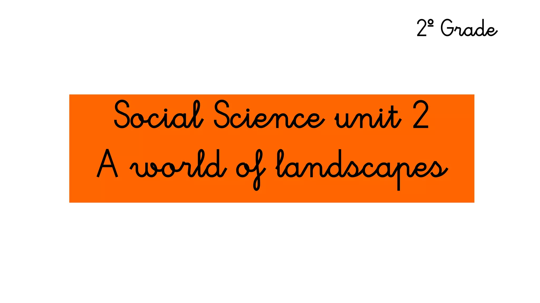 Social Science unit 2
A world of landscapes
2º Grade
 