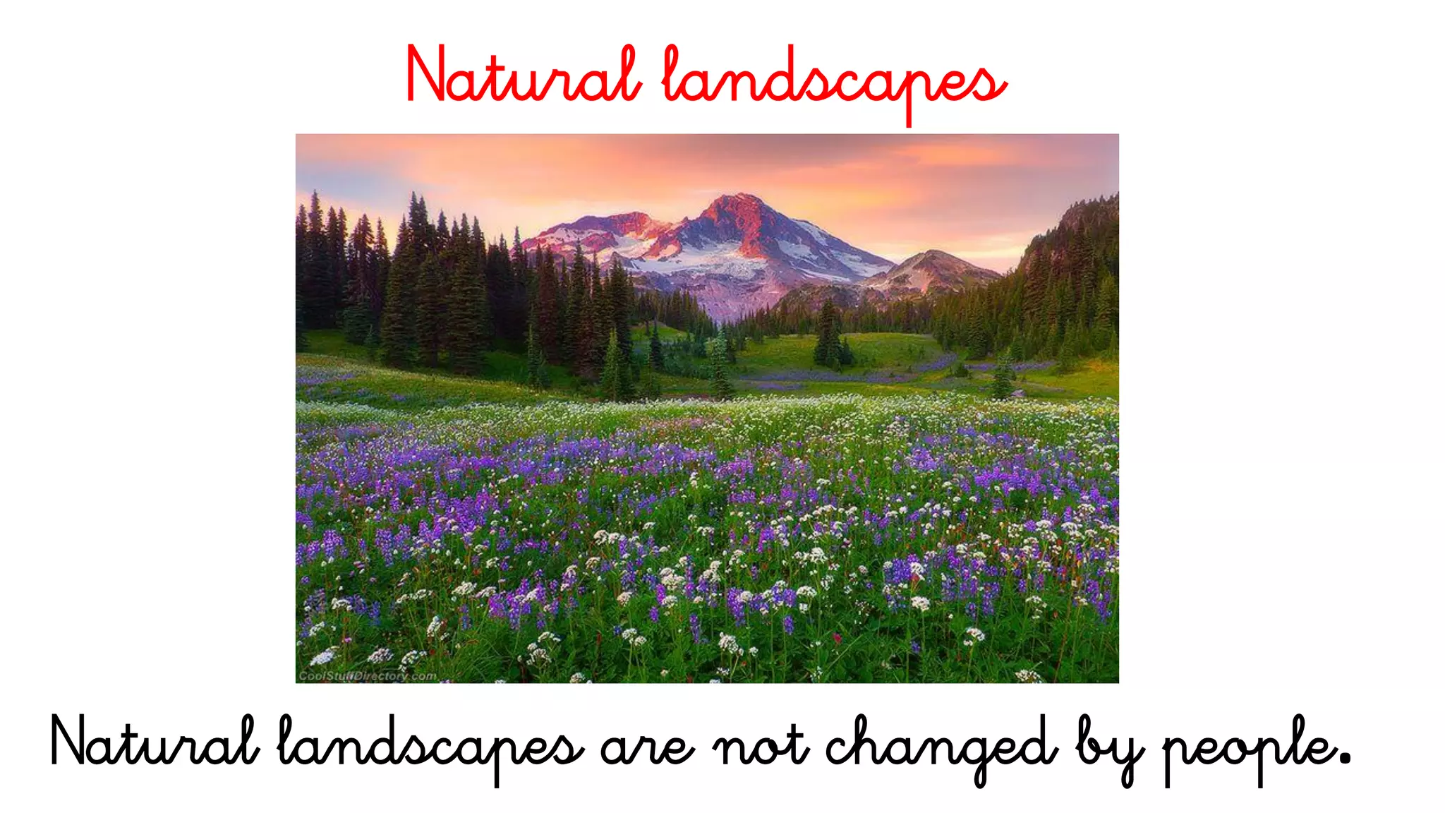 Natural landscapes
Natural landscapes are not changed by people.
 