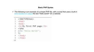 Basic PHP Syntax
 The following is an example of a simple PHP file, with a script that uses a built-in
echo function to output the text "Hello world!" On a website:
 