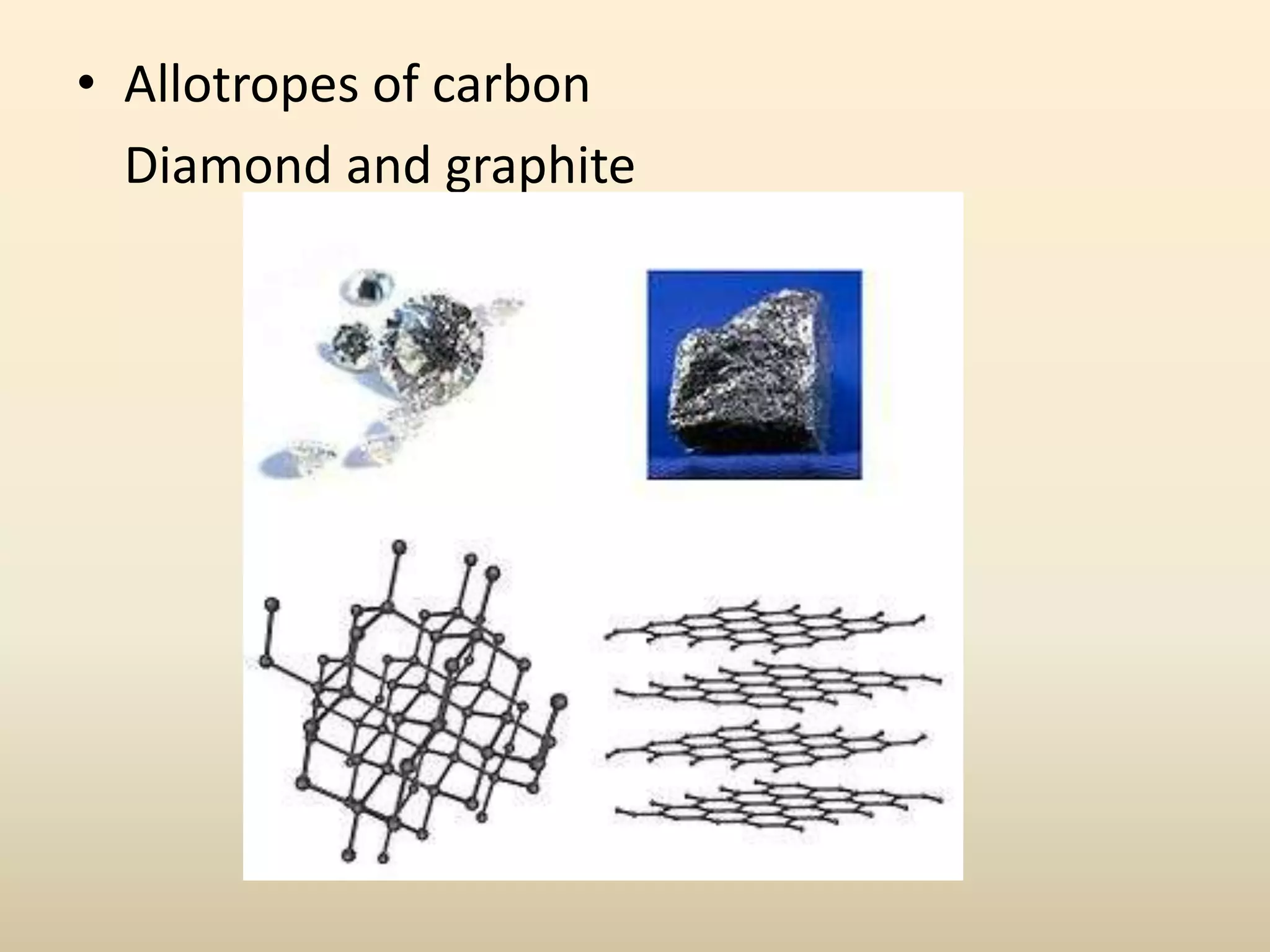 • Allotropes of carbon
  Diamond and graphite
 