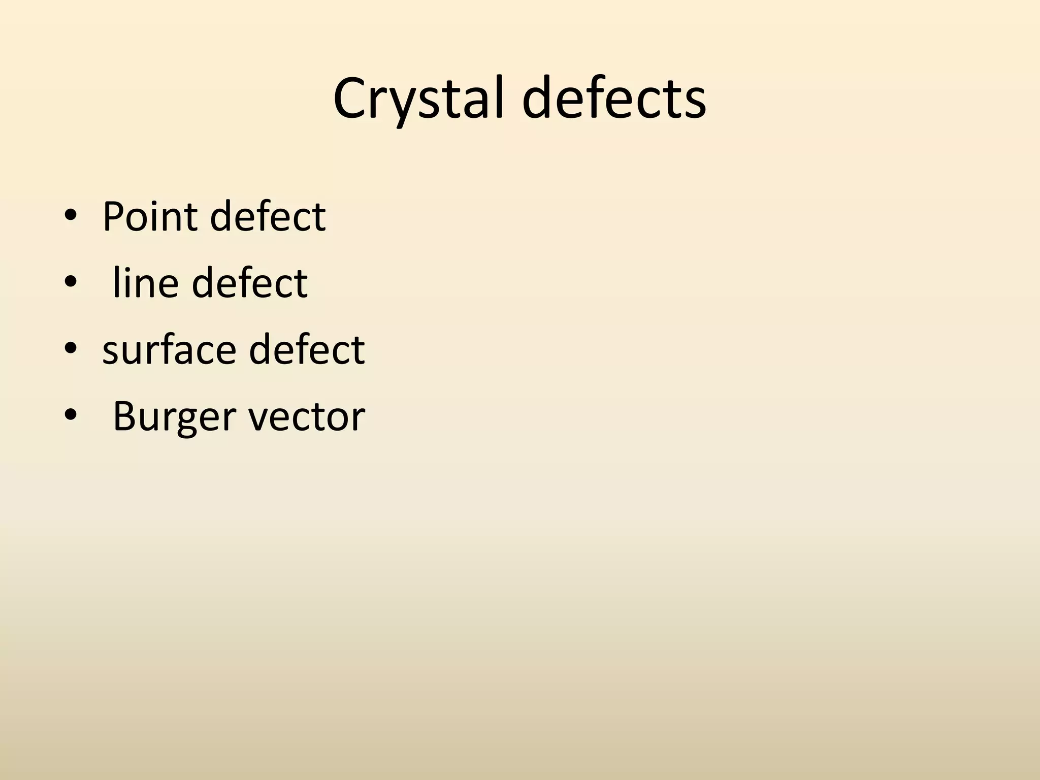 Crystal defects
•   Point defect
•    line defect
•   surface defect
•    Burger vector
 
