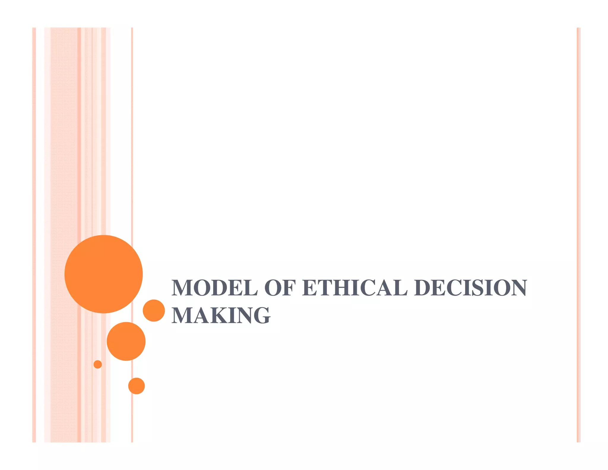 MODEL OF ETHICAL DECISION
MAKING
 