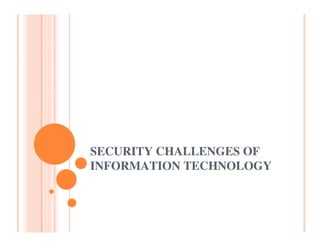 SECURITY CHALLENGES OF
INFORMATION TECHNOLOGY
 