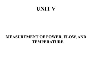 UNIT V
MEASUREMENT OF POWER, FLOW, AND
TEMPERATURE
 