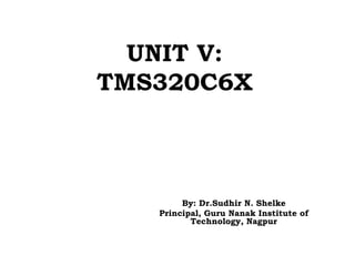 UNIT V:
TMS320C6X
By: Dr.Sudhir N. Shelke
Principal, Guru Nanak Institute of
Technology, Nagpur
 