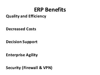 ERP Benefits
Quality and Efficiency
Decreased Costs
Decision Support
Enterprise Agility
Security (Firewall & VPN)
 