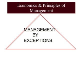 Economics & Principles of
Management
Economics & Principles of
Management
MANAGEMENT
BY
EXCEPTIONS
MANAGEMENT
BY
EXCEPTIONS
 