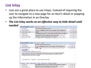 List Inlay
• Lists are a great place to use Inlays. Instead of requiring the
user to navigate to a new page for an item’s detail or popping
up the information in an Overlay
• The List Inlay works as an effective way to hide detail until
needed
ARULKUMAR V - HCI - CSE -SECE 2016-2017
 