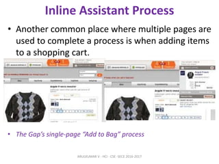Inline Assistant Process
• Another common place where multiple pages are
used to complete a process is when adding items
to a shopping cart.
• The Gap’s single-page “Add to Bag” process
ARULKUMAR V - HCI - CSE -SECE 2016-2017
 
