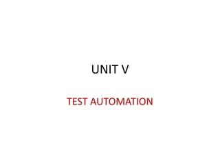 UNIT V
TEST AUTOMATION
 