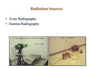 Radiation Sources
• X-ray Radiography
• Gamma Radiography
 