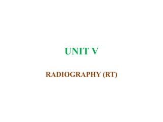 UNIT V
RADIOGRAPHY (RT)
 