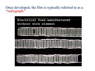 Once developed, the film is typically referred to as a
“radiograph.”
 