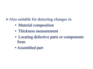 Also suitable for detecting changes in
• Material composition
• Thickness measurement
• Locating defective parts or components
from
• Assembled part
 