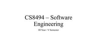 CS8494 – Software
Engineering
III Year / V Semester
 