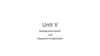 Unit V
Management System
and
Integration of Application
 