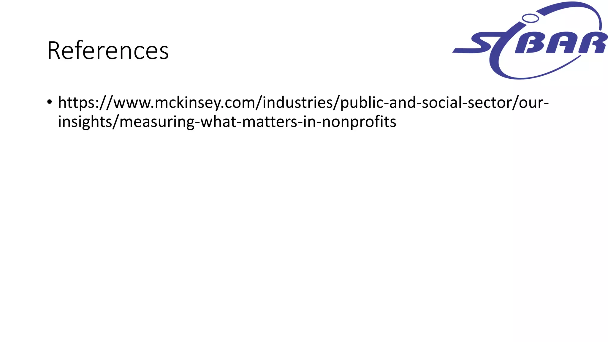 References
• https://www.mckinsey.com/industries/public-and-social-sector/our-
insights/measuring-what-matters-in-nonprofits
 